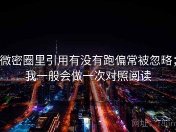 微密圈里引用有没有跑偏常被忽略；我一般会做一次对照阅读