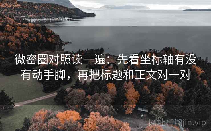 微密圈对照读一遍：先看坐标轴有没有动手脚，再把标题和正文对一对