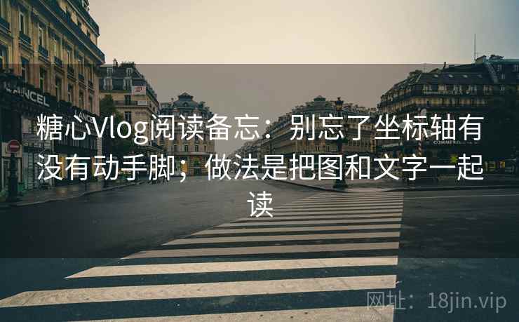 糖心Vlog阅读备忘:别忘了坐标轴有没有动手脚;做法是把图和文字一起读 糖心Vlog阅读备忘:别忘了坐标轴有没有动手脚;做法是把图和文字一起读